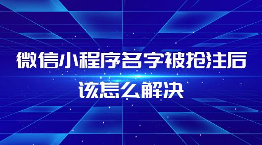 小程序名字被搶注后該怎么解決